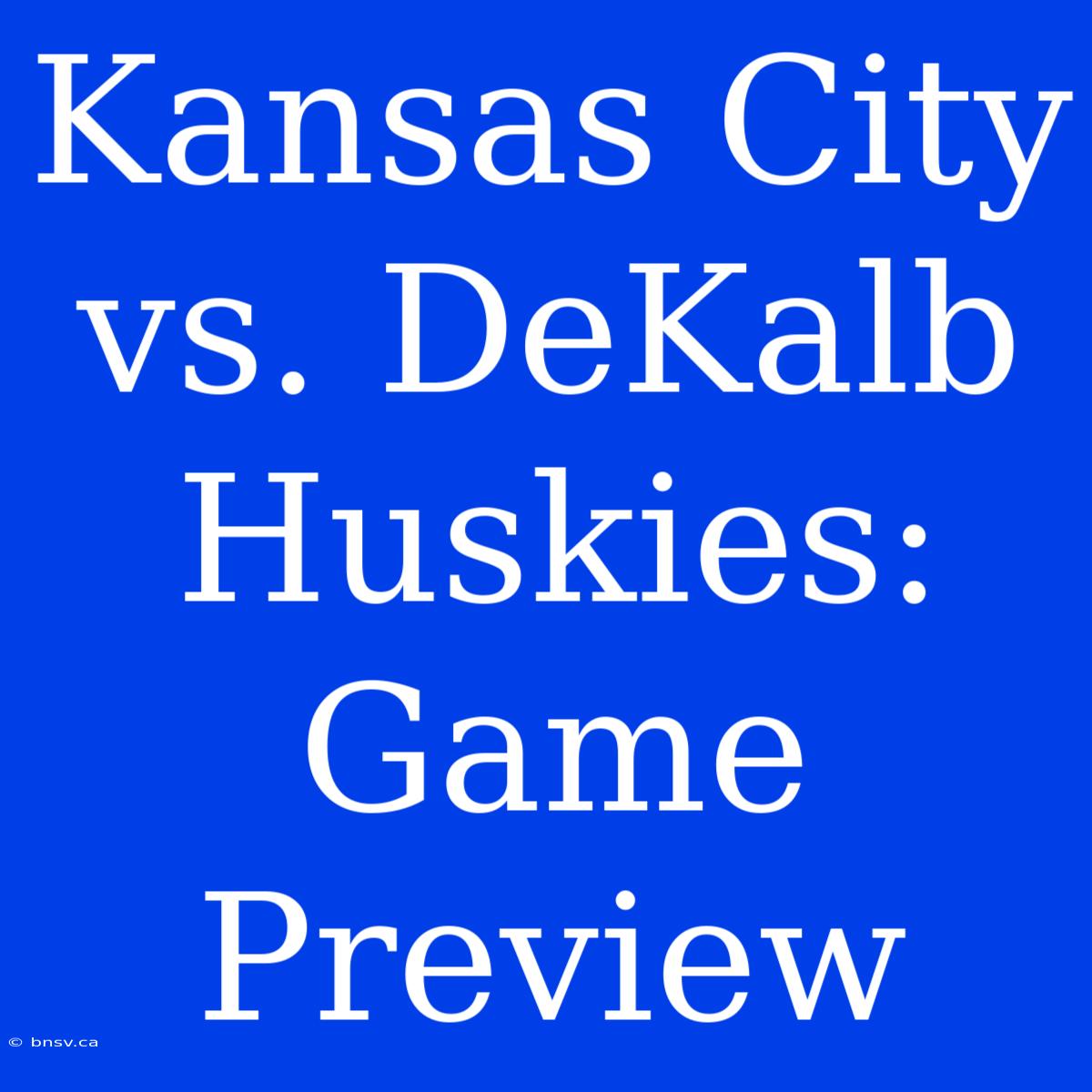 Kansas City Vs. DeKalb Huskies: Game Preview