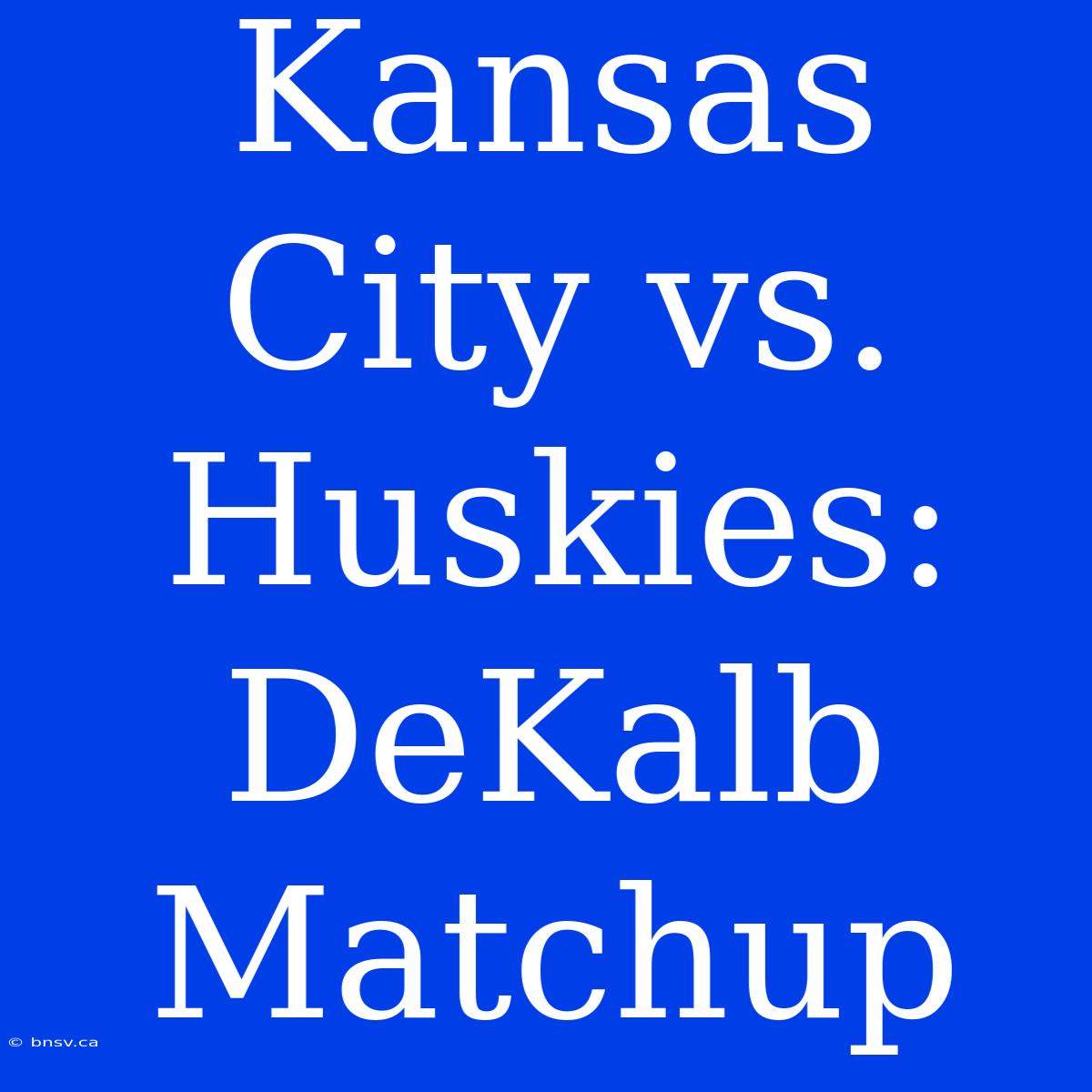 Kansas City Vs. Huskies: DeKalb Matchup