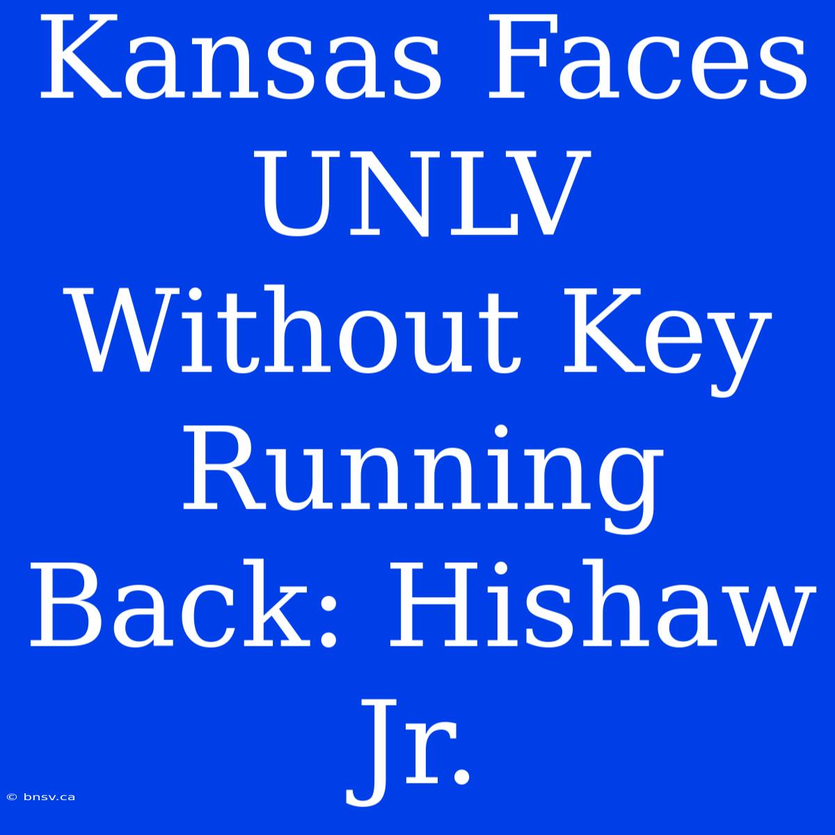 Kansas Faces UNLV Without Key Running Back: Hishaw Jr.