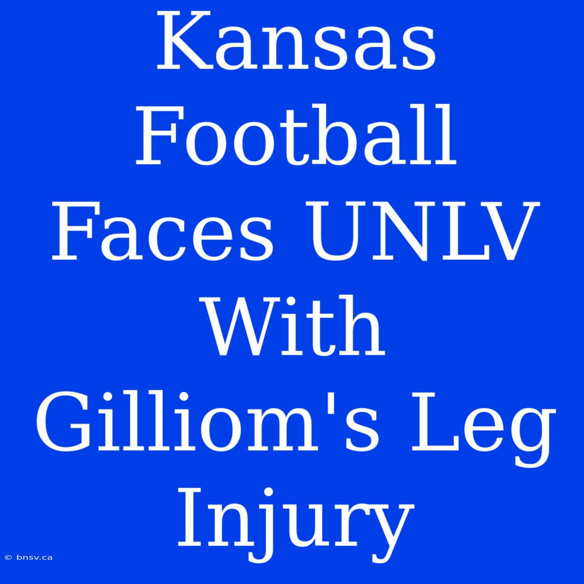 Kansas Football Faces UNLV With Gilliom's Leg Injury