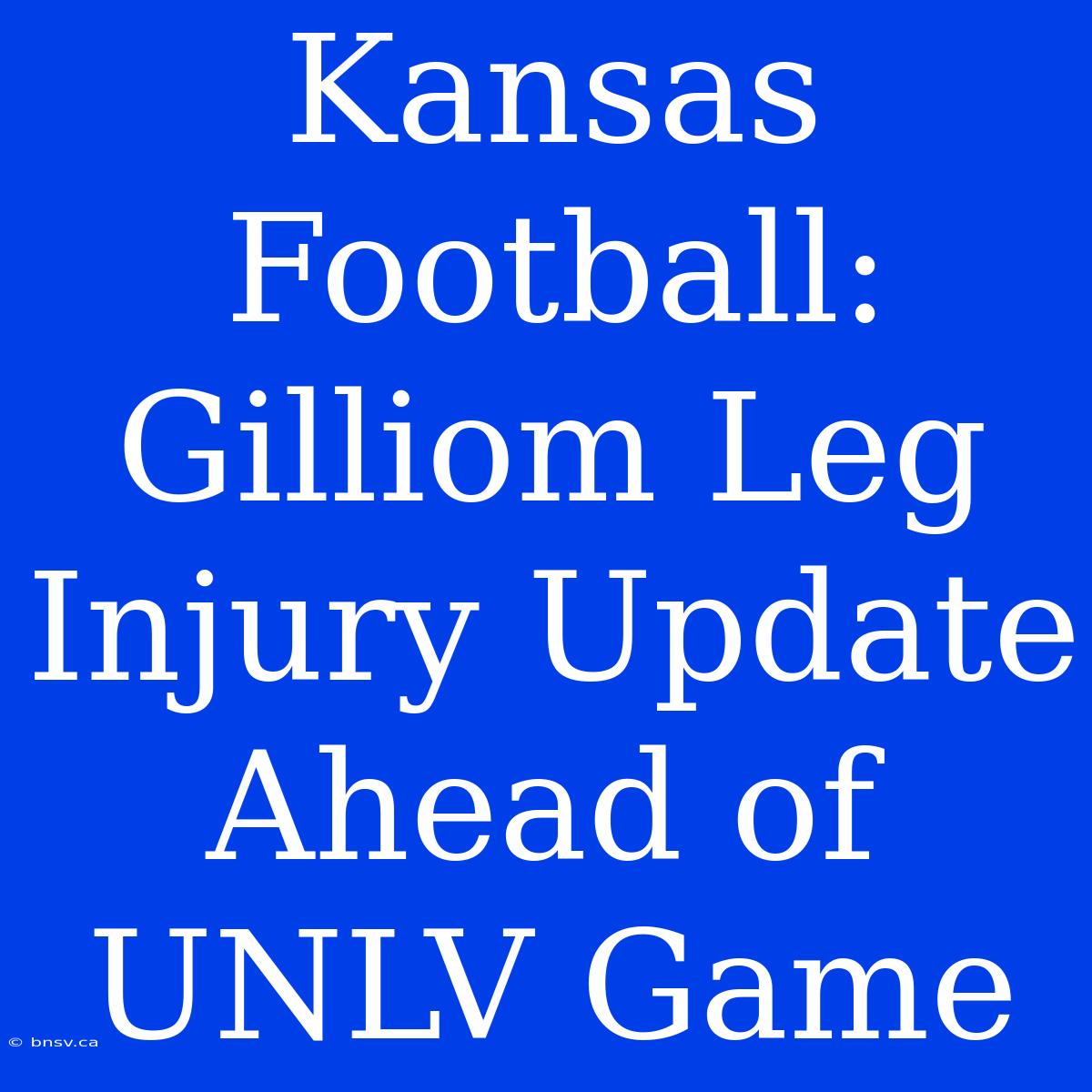 Kansas Football: Gilliom Leg Injury Update Ahead Of UNLV Game