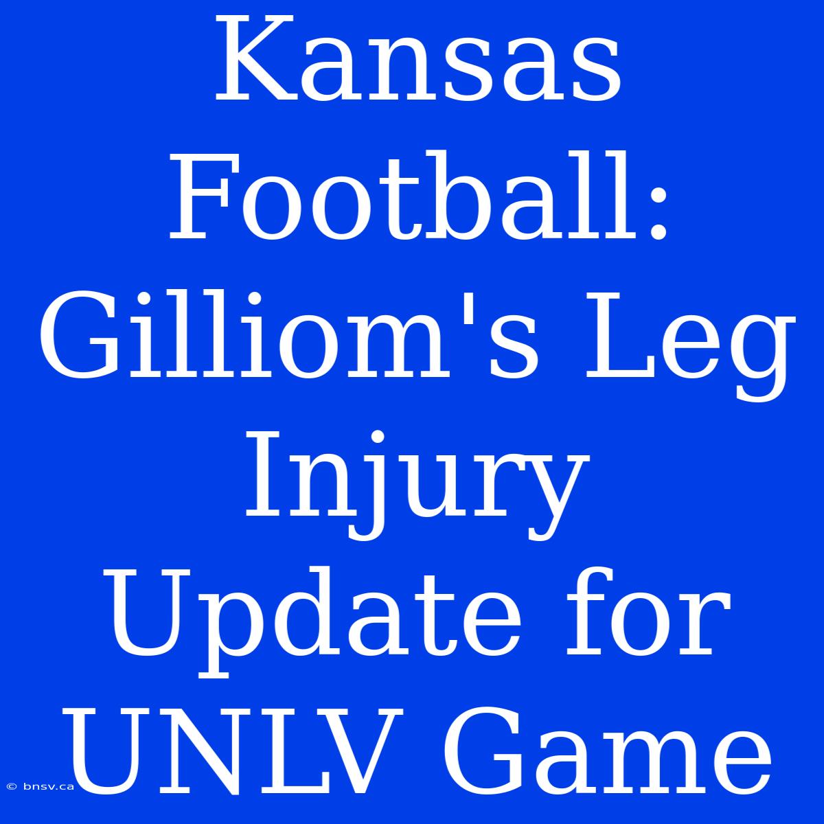 Kansas Football: Gilliom's Leg Injury Update For UNLV Game