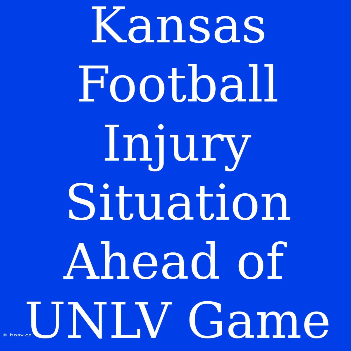 Kansas Football Injury Situation Ahead Of UNLV Game