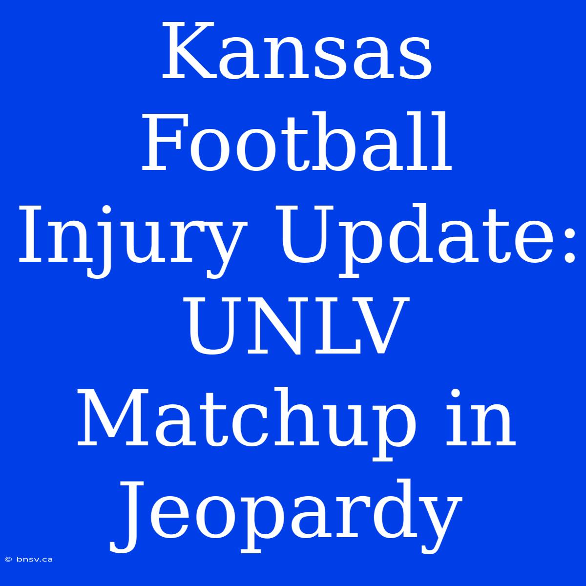 Kansas Football Injury Update: UNLV Matchup In Jeopardy