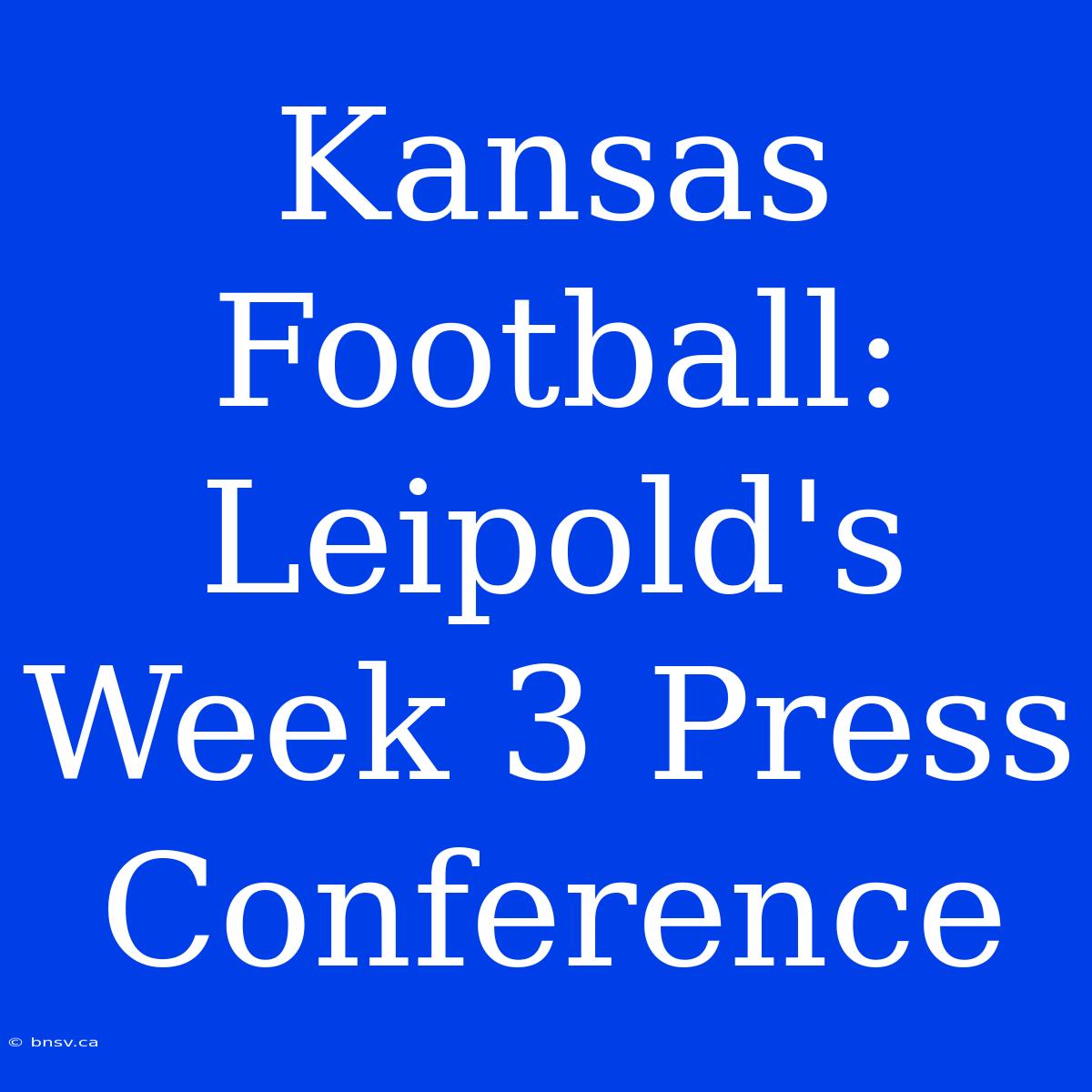 Kansas Football: Leipold's Week 3 Press Conference