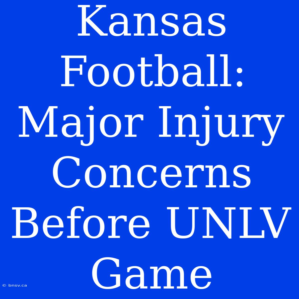 Kansas Football: Major Injury Concerns Before UNLV Game