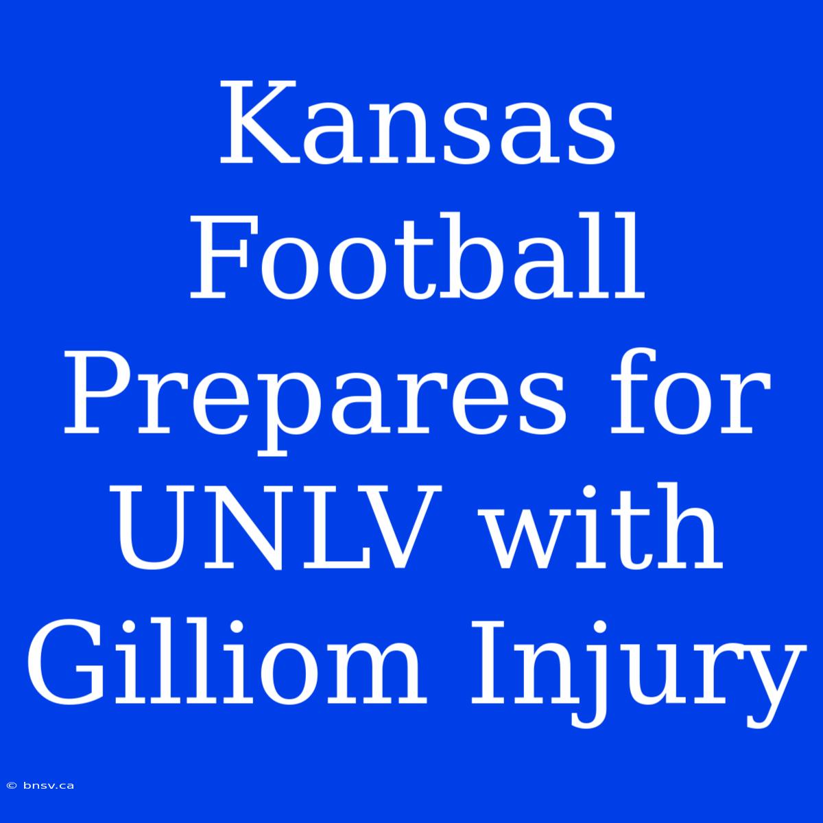 Kansas Football Prepares For UNLV With Gilliom Injury