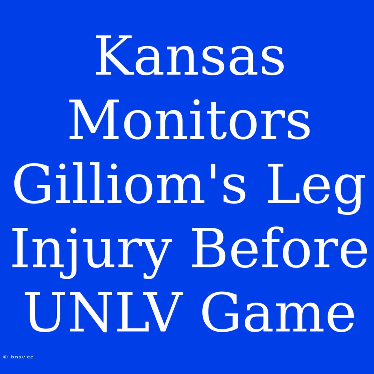 Kansas Monitors Gilliom's Leg Injury Before UNLV Game