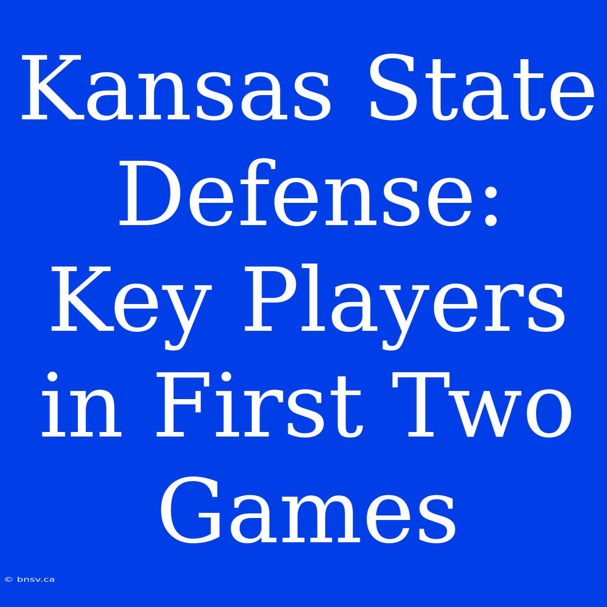 Kansas State Defense: Key Players In First Two Games