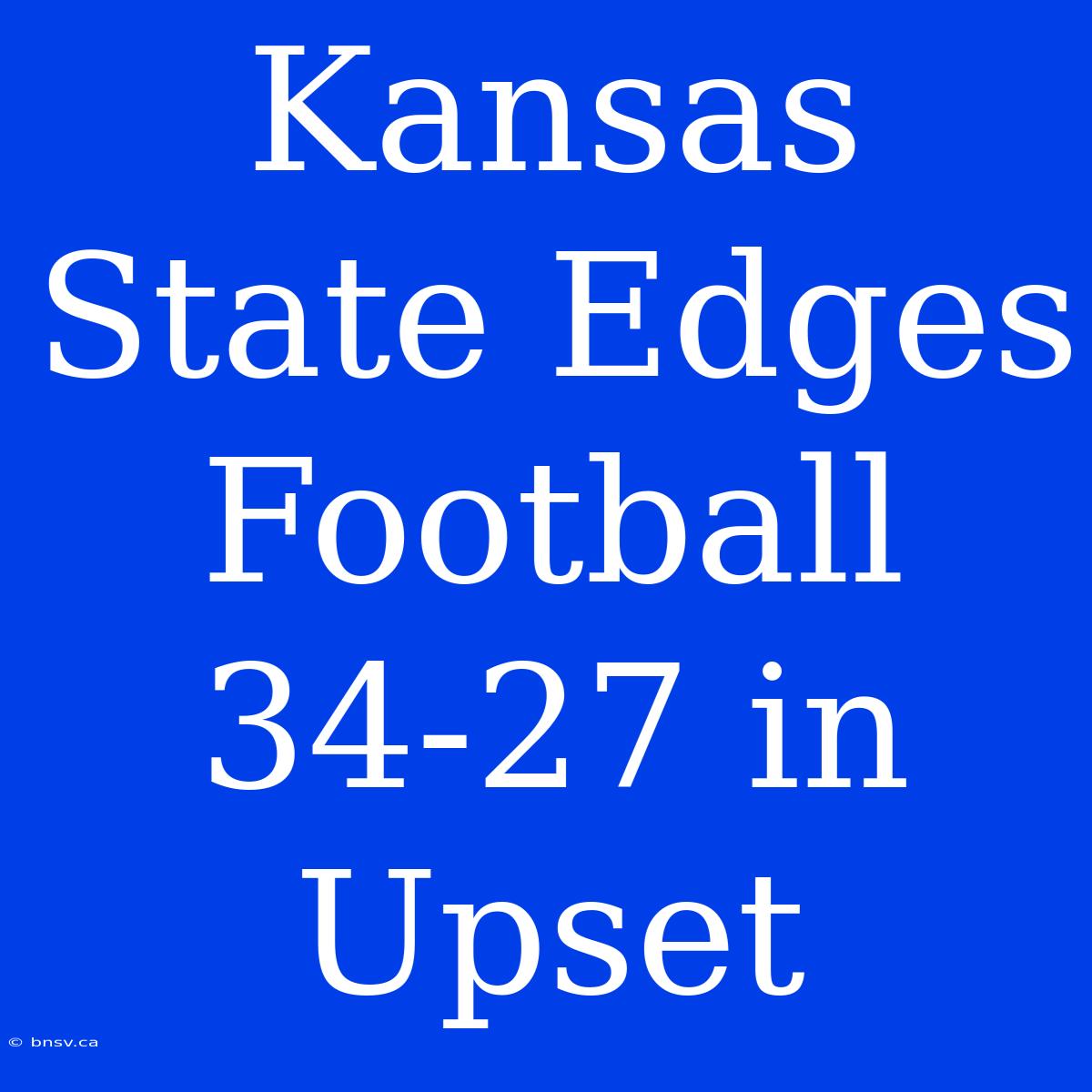 Kansas State Edges Football 34-27 In Upset