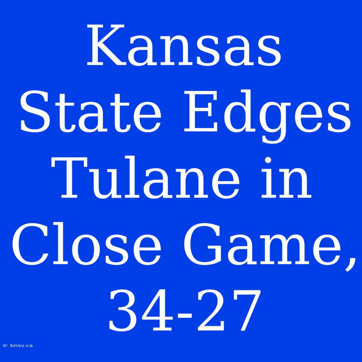 Kansas State Edges Tulane In Close Game, 34-27