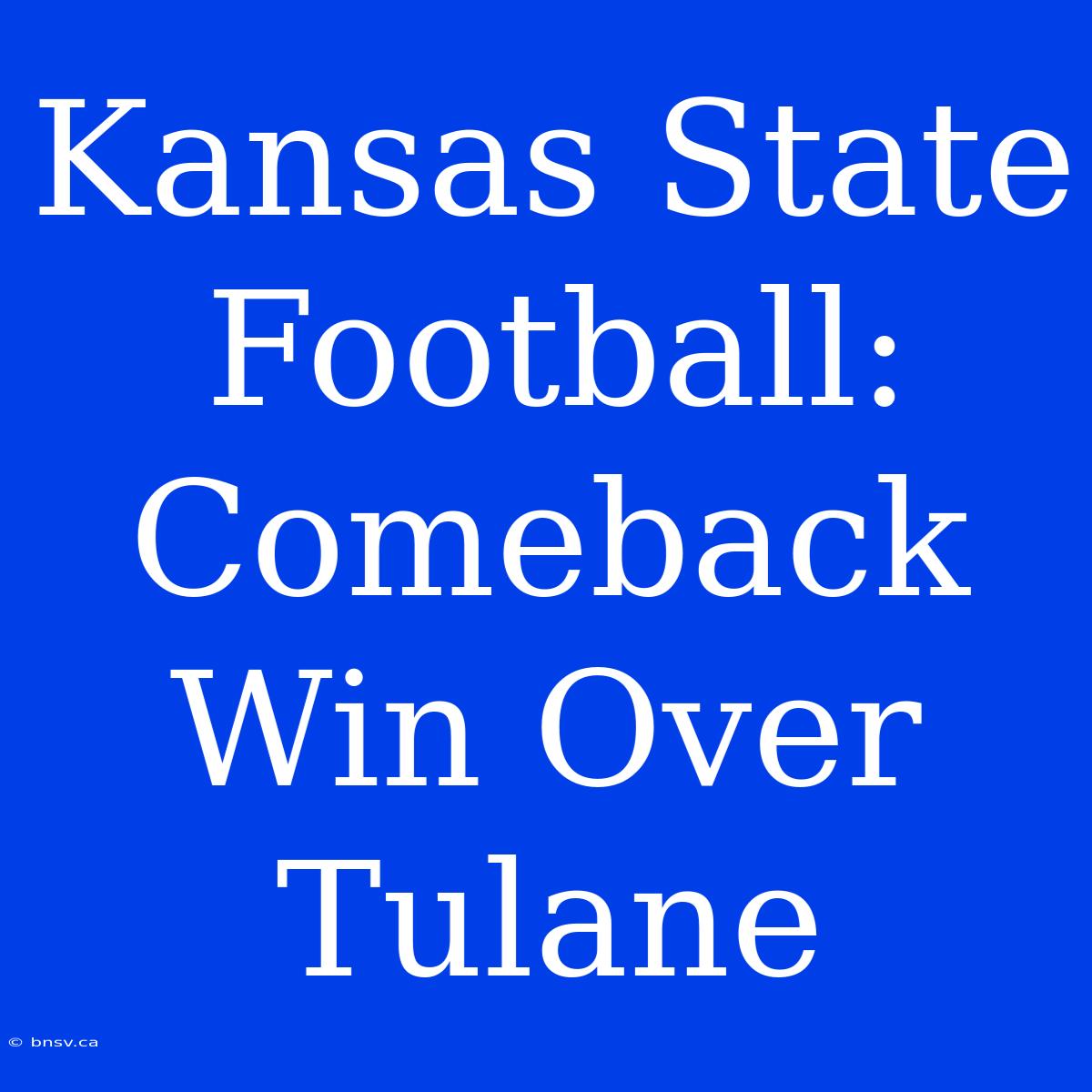 Kansas State Football: Comeback Win Over Tulane