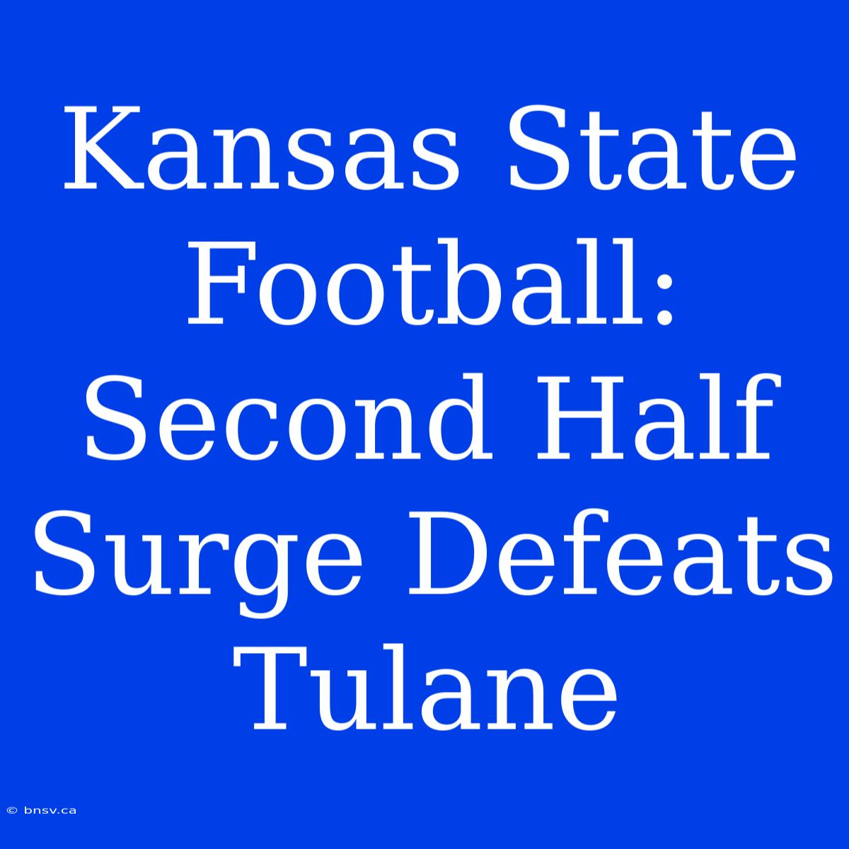 Kansas State Football: Second Half Surge Defeats Tulane