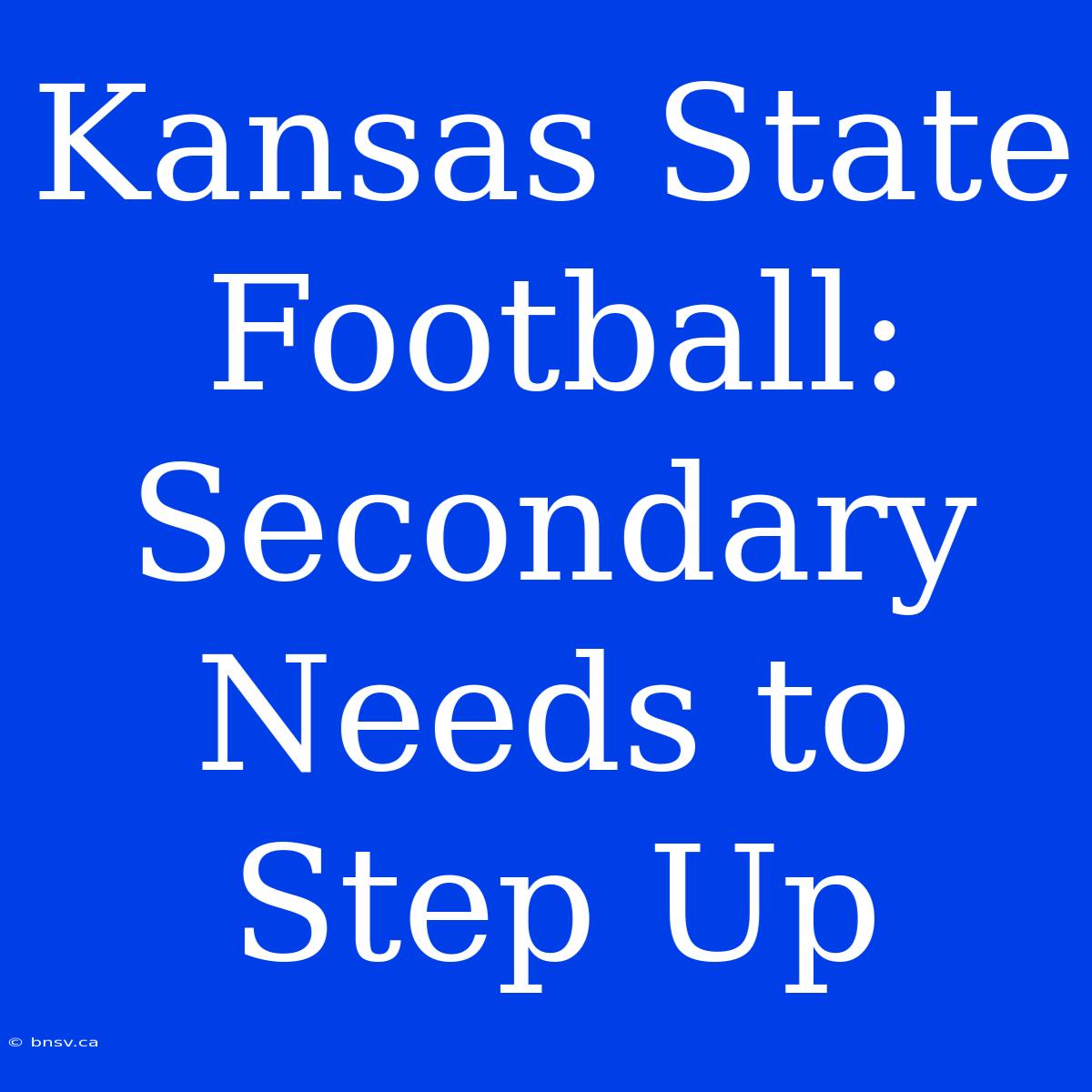 Kansas State Football:  Secondary Needs To Step Up