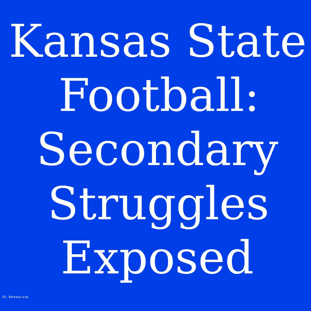 Kansas State Football: Secondary Struggles Exposed