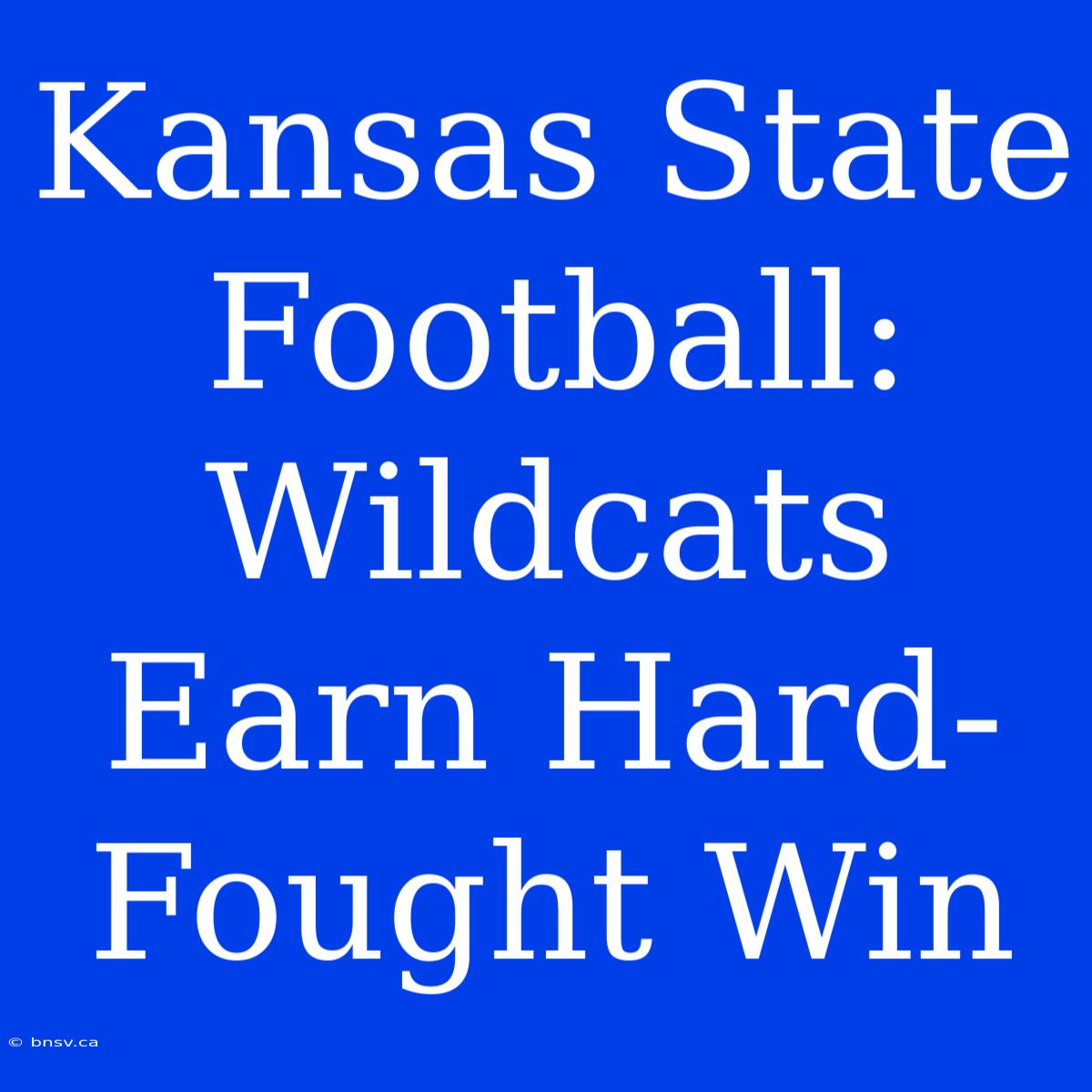 Kansas State Football:  Wildcats Earn Hard-Fought Win