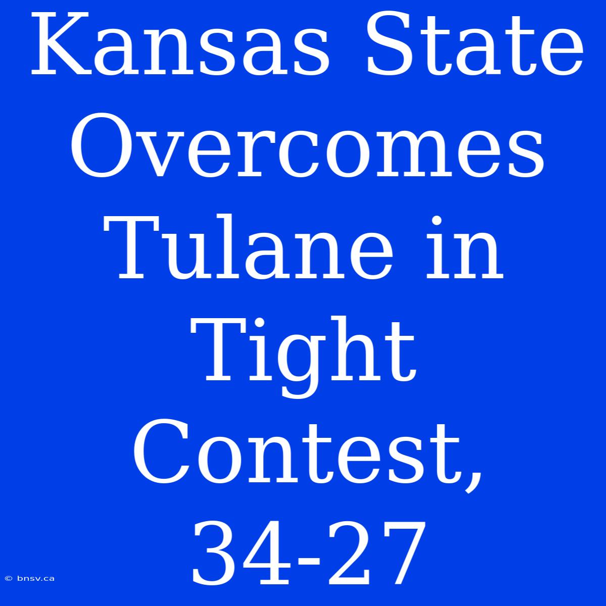 Kansas State Overcomes Tulane In Tight Contest, 34-27