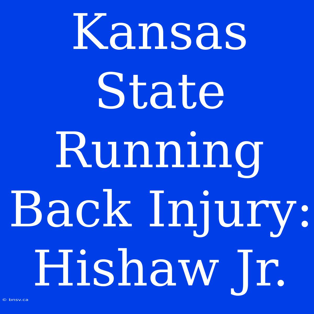 Kansas State Running Back Injury: Hishaw Jr.