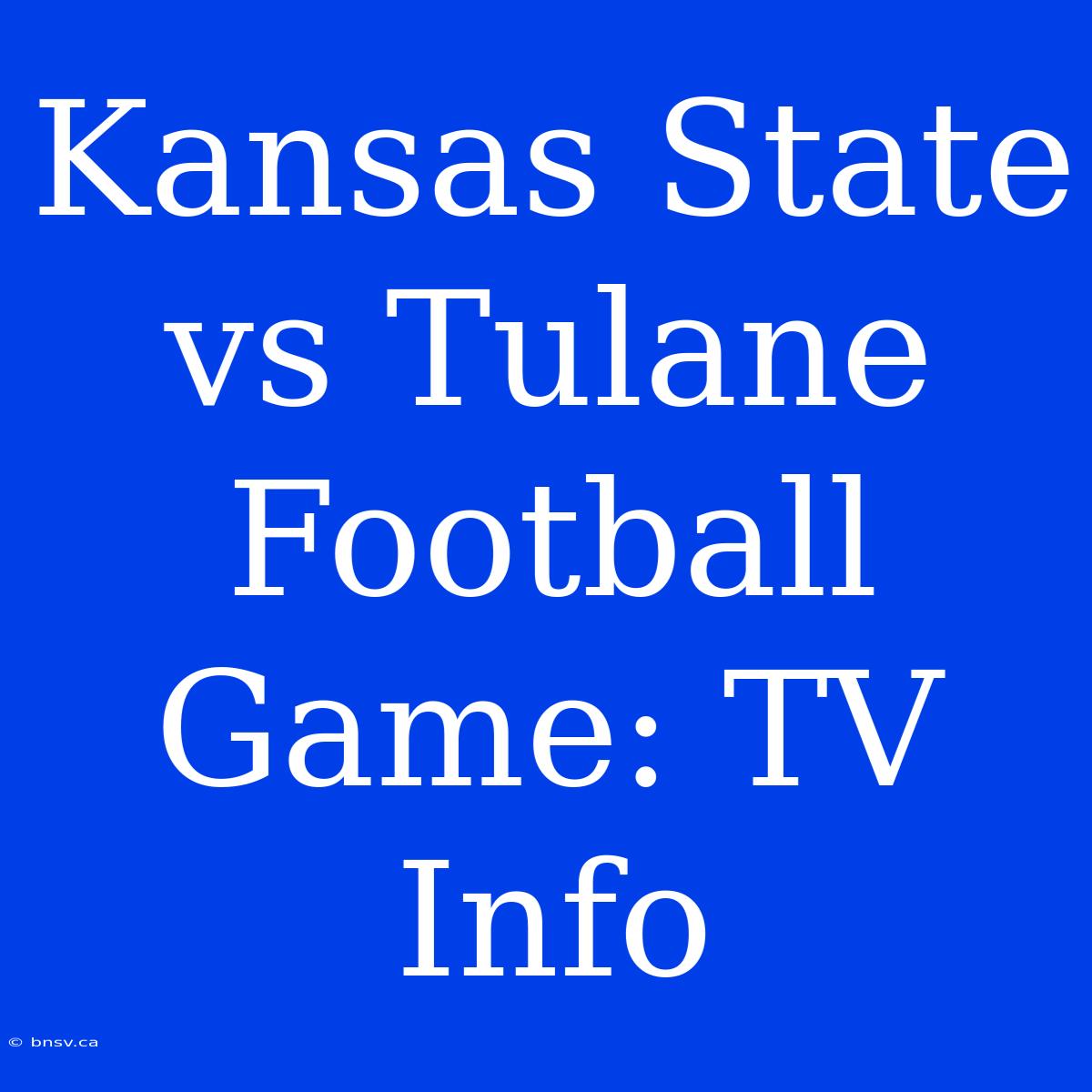 Kansas State Vs Tulane Football Game: TV Info