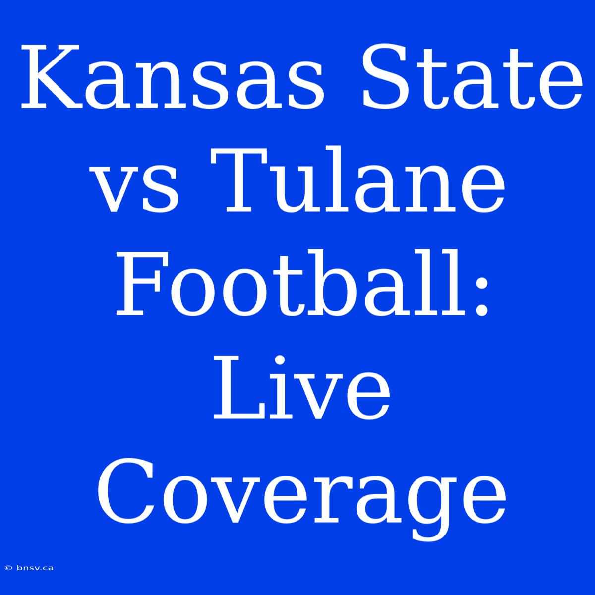 Kansas State Vs Tulane Football: Live Coverage