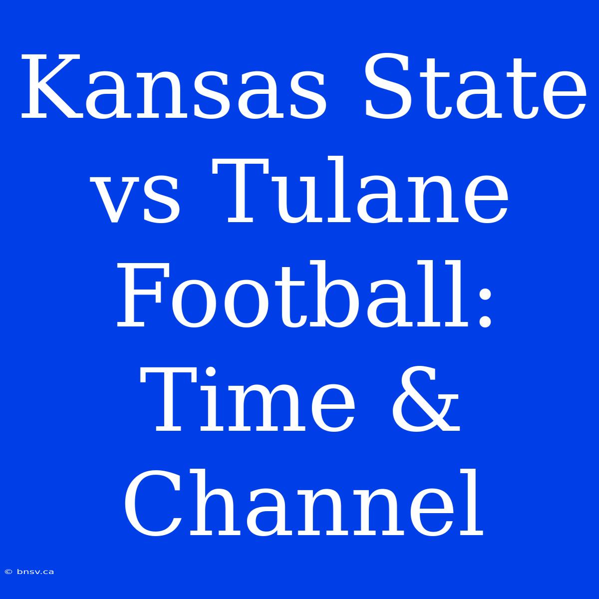 Kansas State Vs Tulane Football: Time & Channel