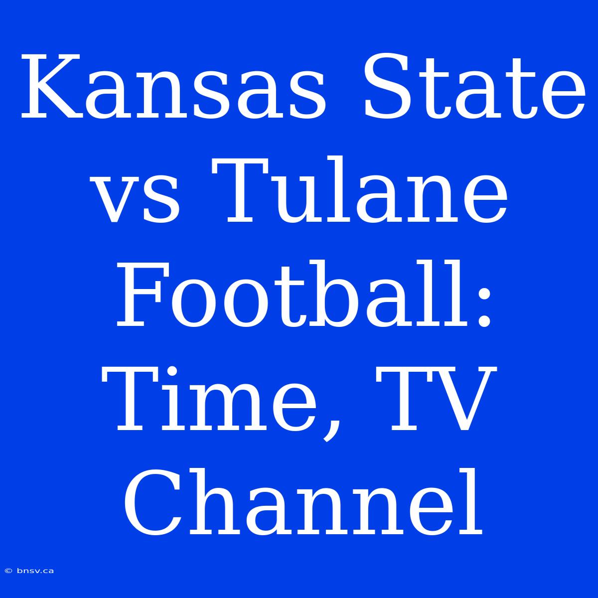 Kansas State Vs Tulane Football: Time, TV Channel