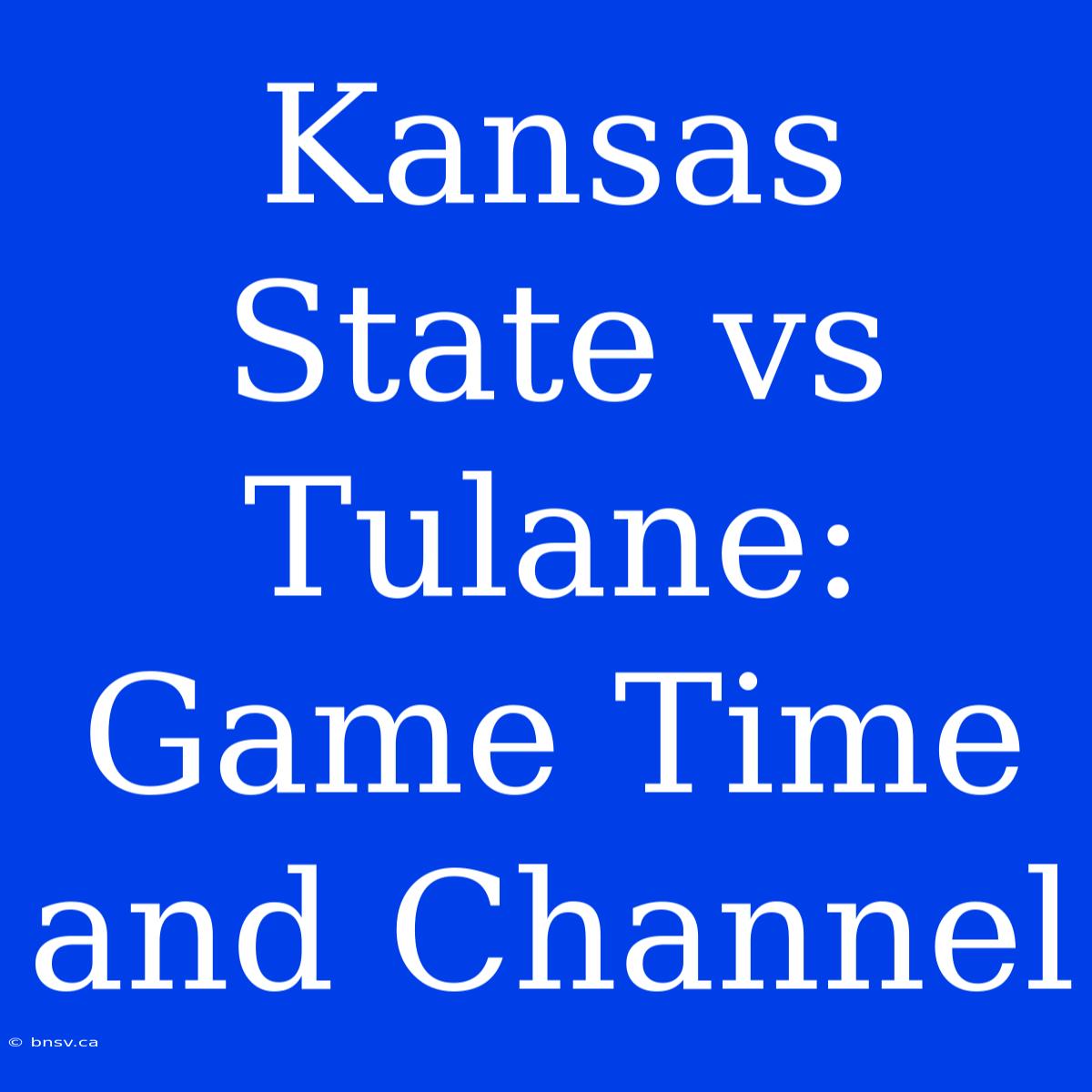 Kansas State Vs Tulane: Game Time And Channel