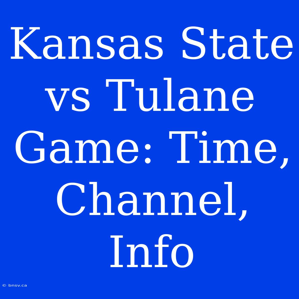 Kansas State Vs Tulane Game: Time, Channel, Info