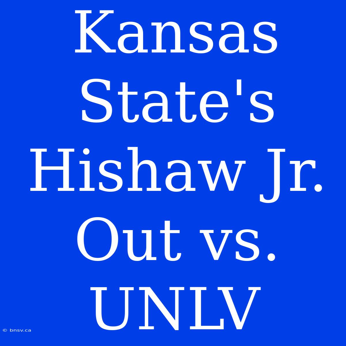 Kansas State's Hishaw Jr. Out Vs. UNLV