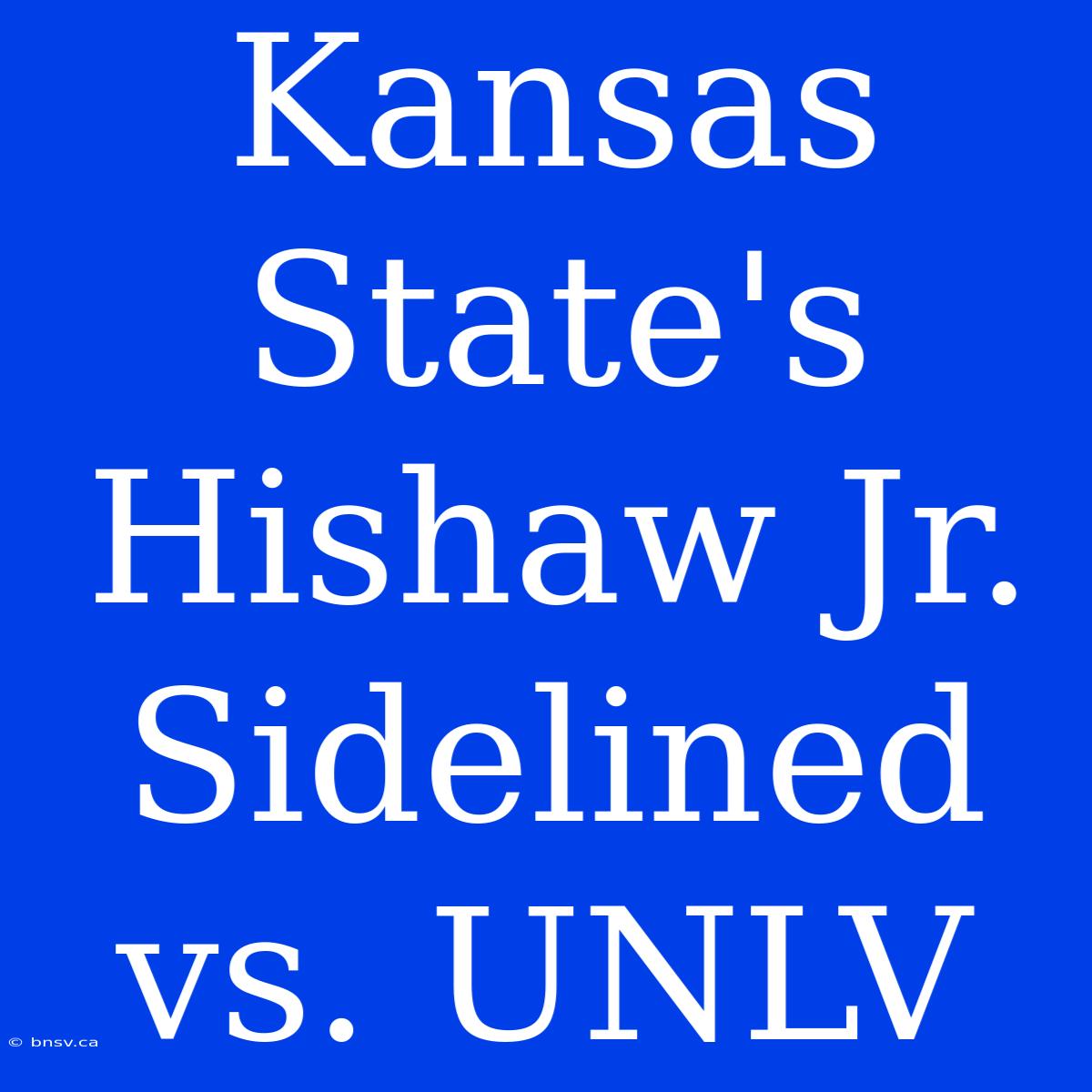 Kansas State's Hishaw Jr. Sidelined Vs. UNLV