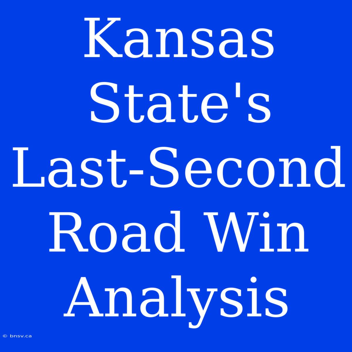 Kansas State's Last-Second Road Win Analysis