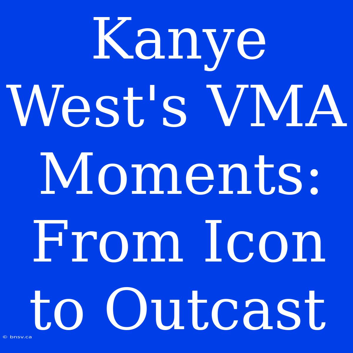 Kanye West's VMA Moments: From Icon To Outcast