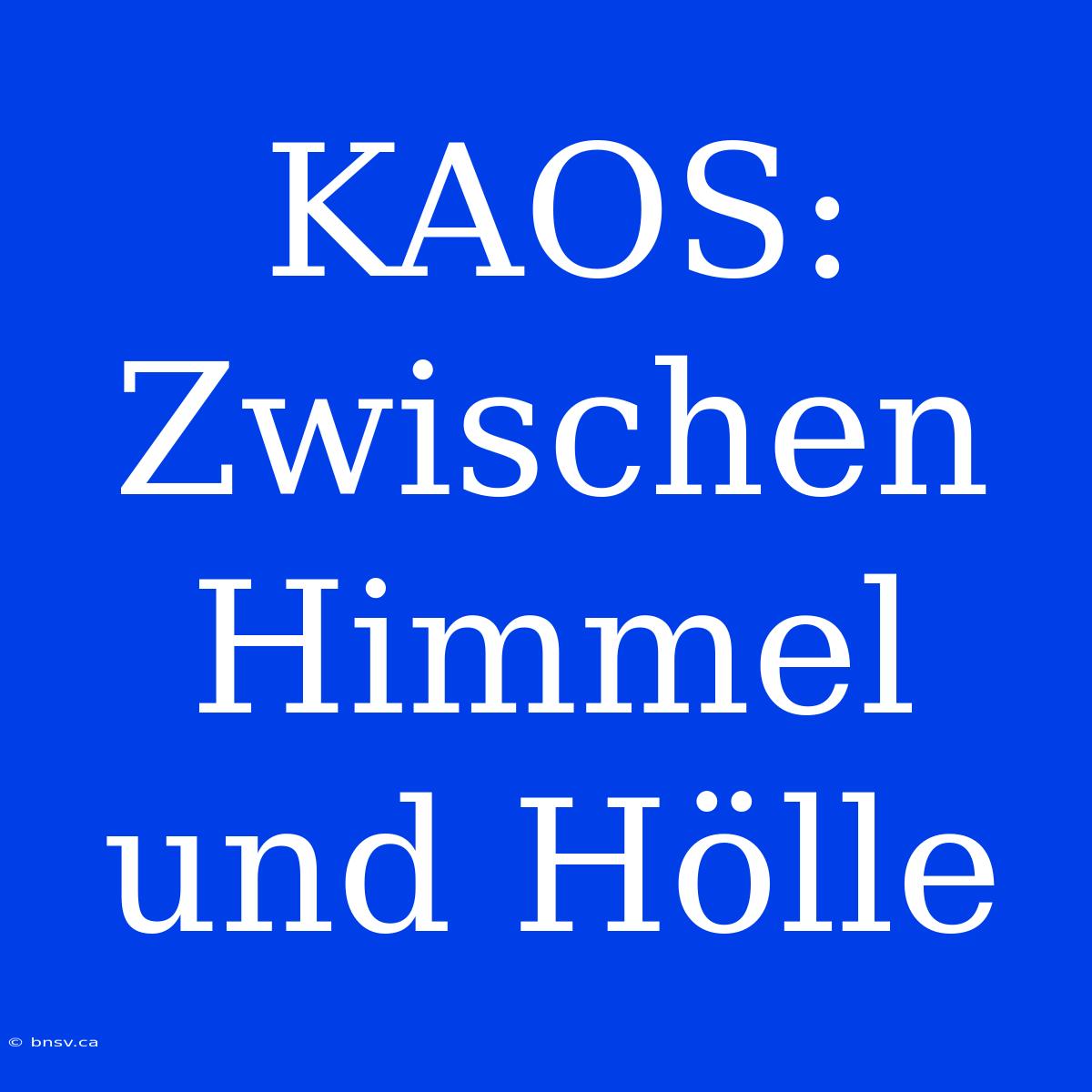 KAOS: Zwischen Himmel Und Hölle