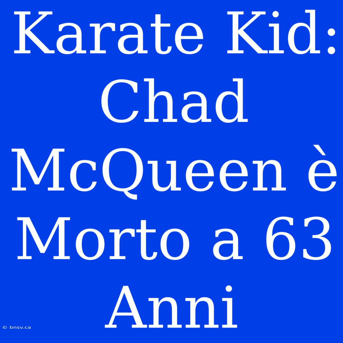 Karate Kid: Chad McQueen È Morto A 63 Anni