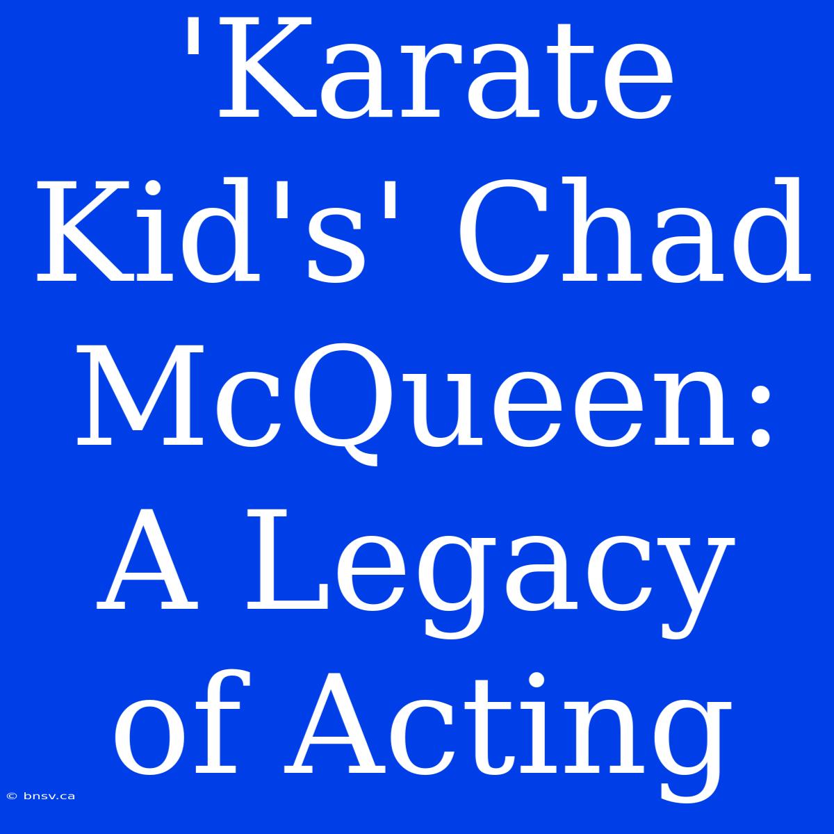 'Karate Kid's' Chad McQueen:  A Legacy Of Acting