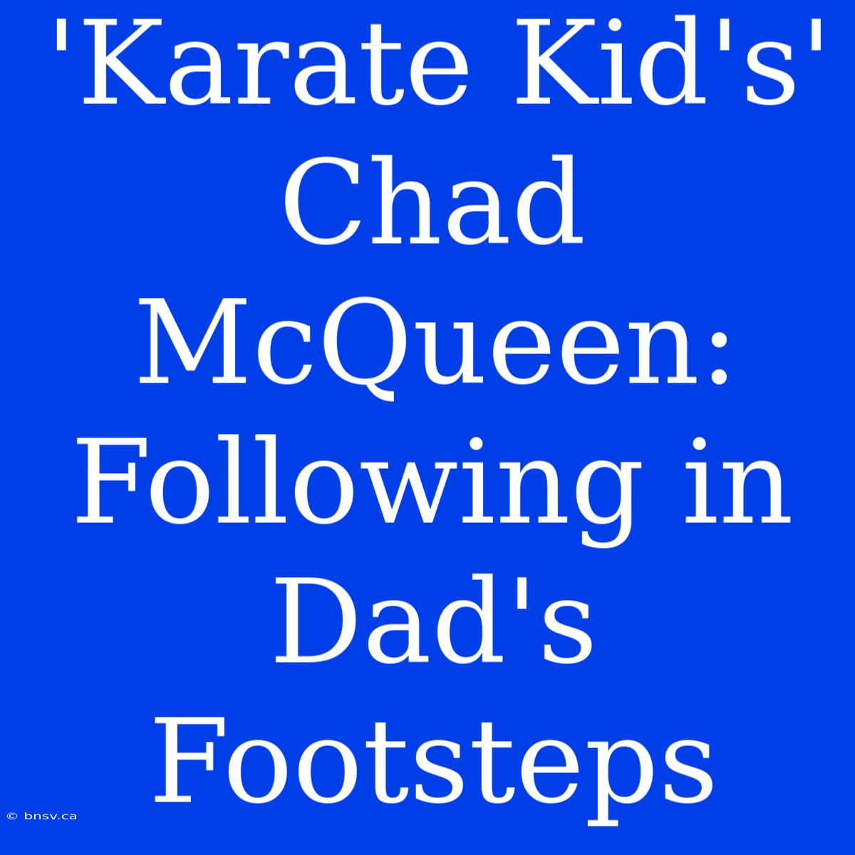 'Karate Kid's' Chad McQueen:  Following In Dad's Footsteps