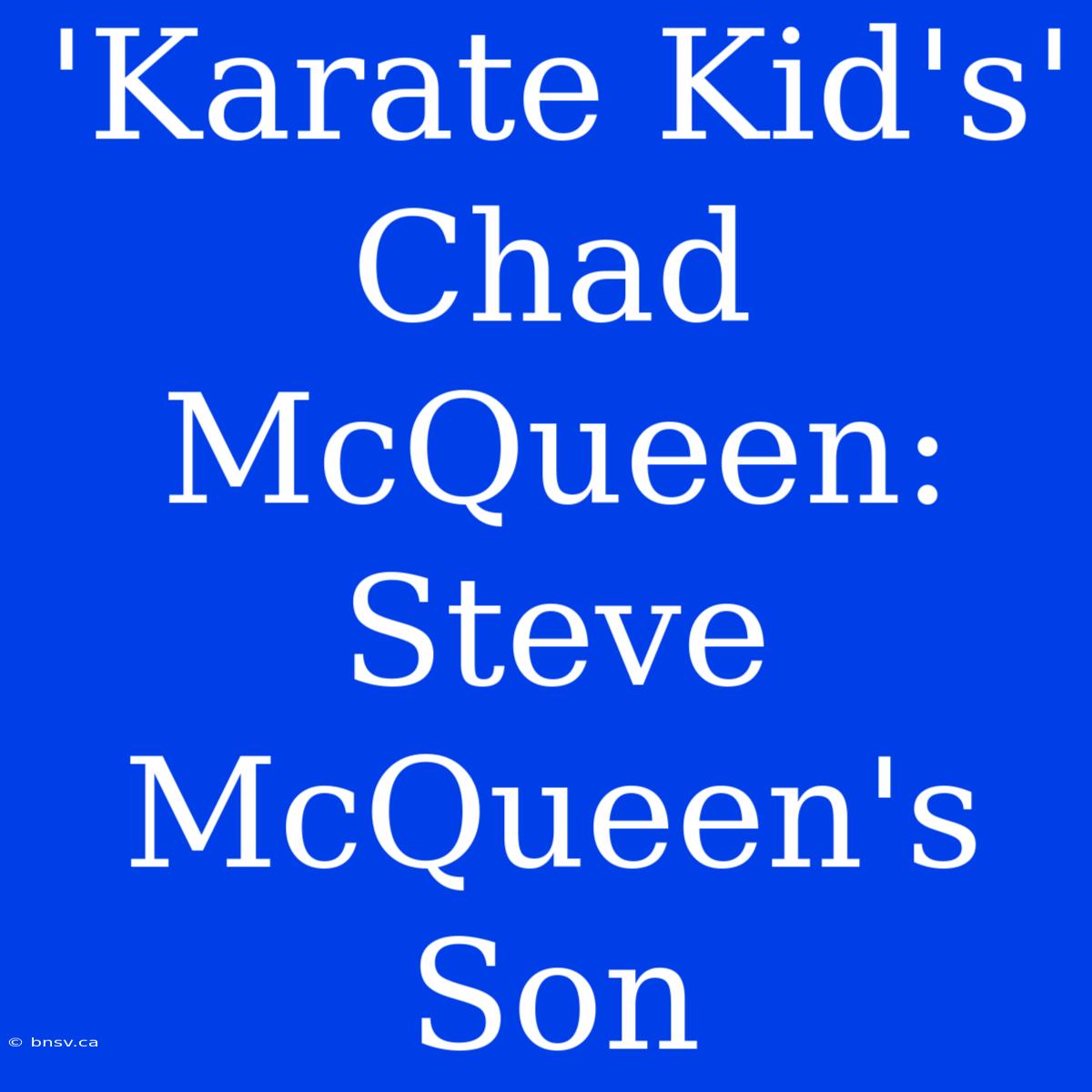 'Karate Kid's' Chad McQueen:  Steve McQueen's Son