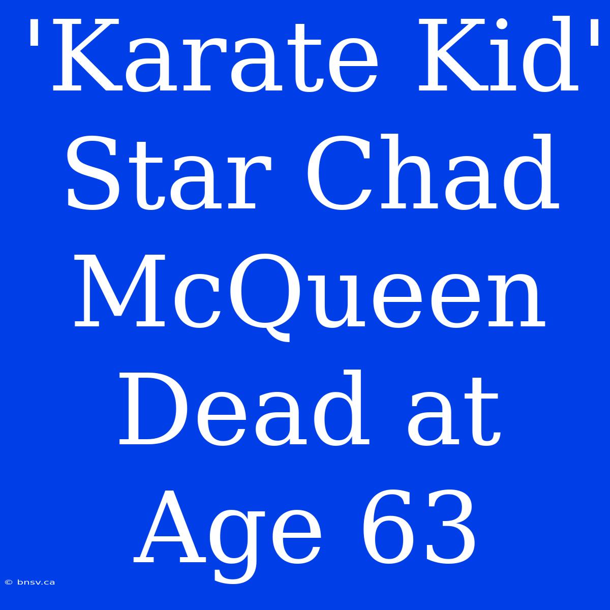 'Karate Kid' Star Chad McQueen Dead At Age 63