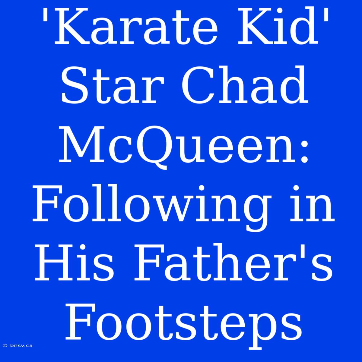 'Karate Kid' Star Chad McQueen:  Following In His Father's Footsteps