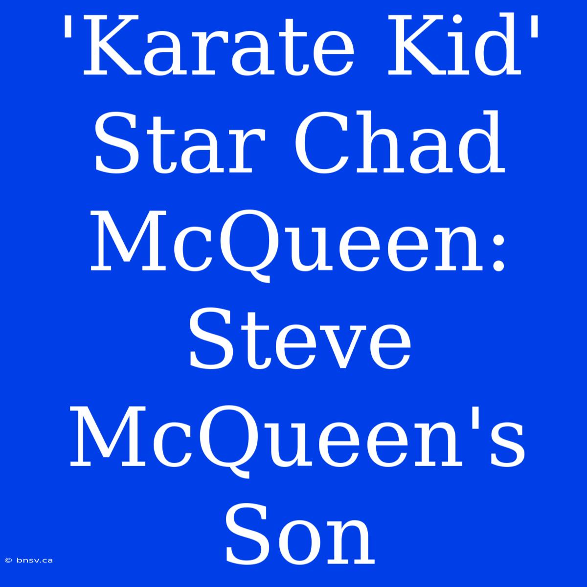 'Karate Kid' Star Chad McQueen: Steve McQueen's Son