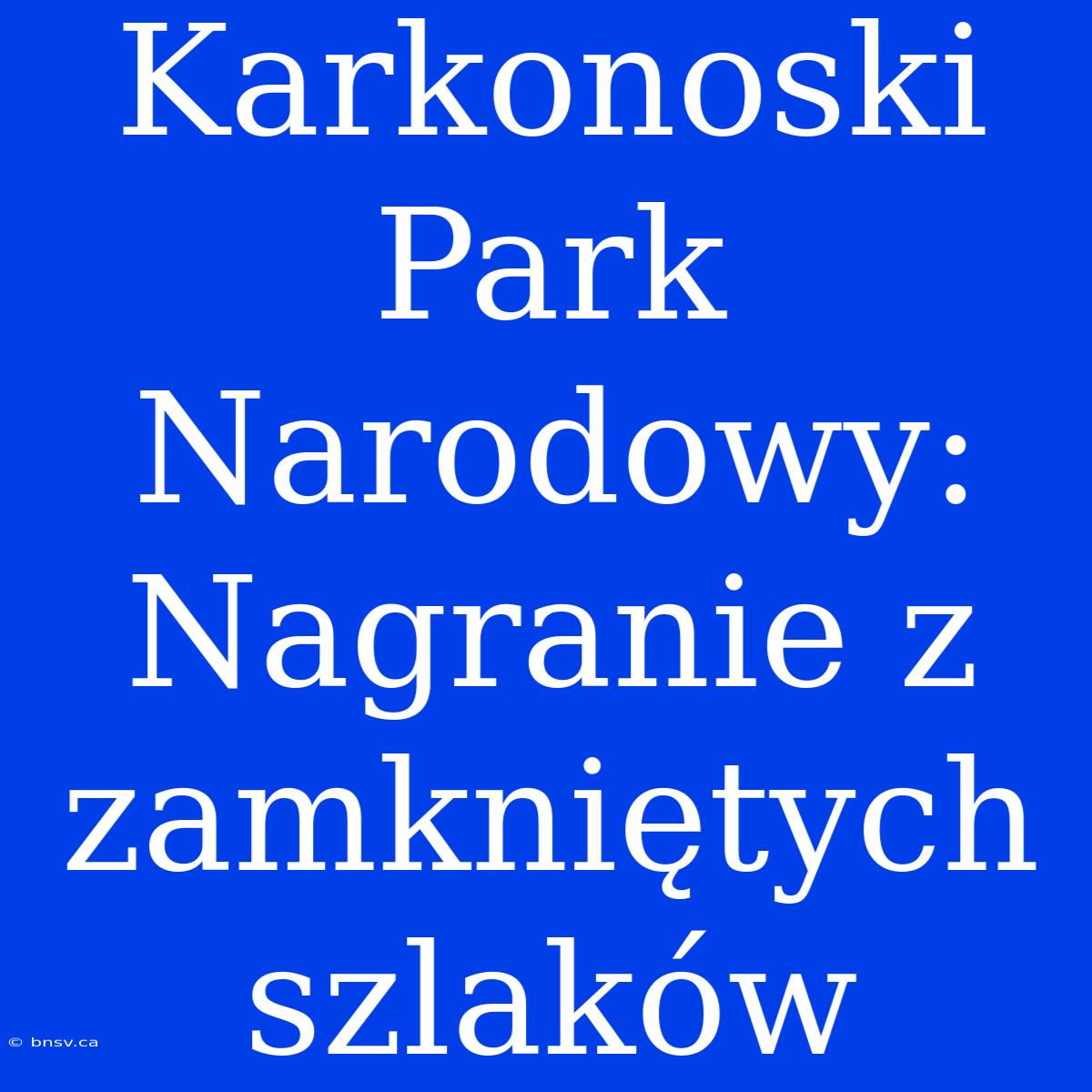 Karkonoski Park Narodowy: Nagranie Z Zamkniętych Szlaków