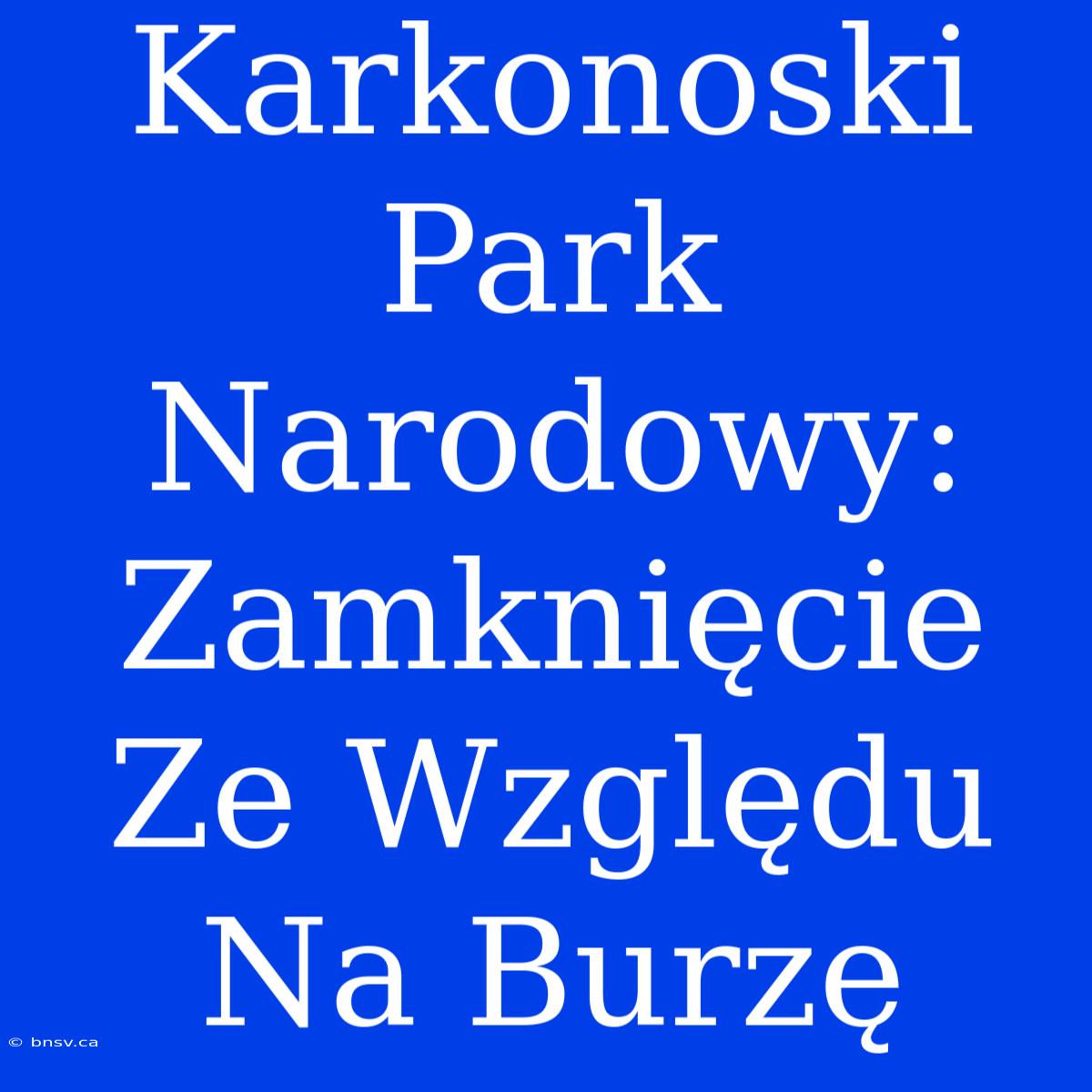 Karkonoski Park Narodowy: Zamknięcie Ze Względu Na Burzę