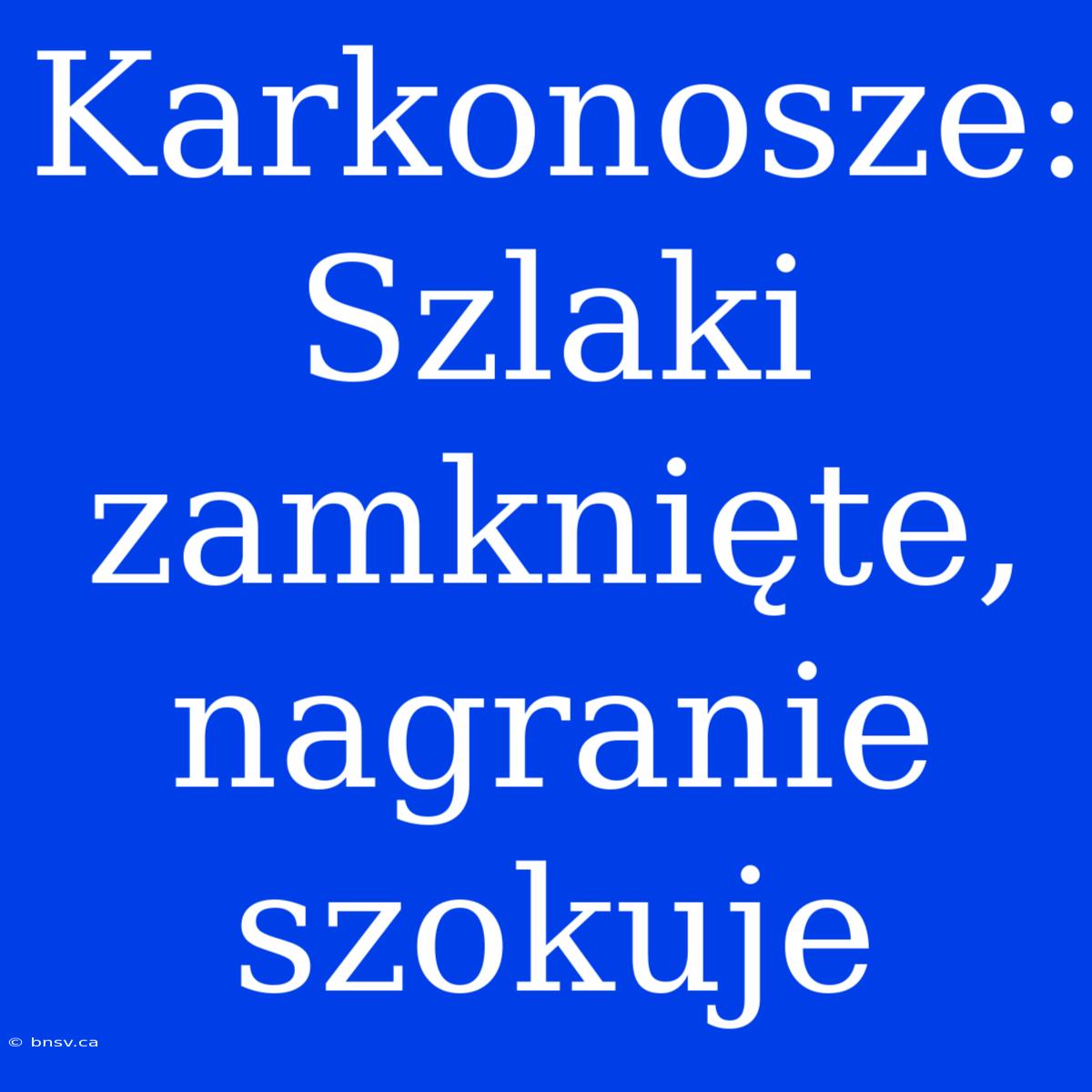 Karkonosze: Szlaki Zamknięte, Nagranie Szokuje