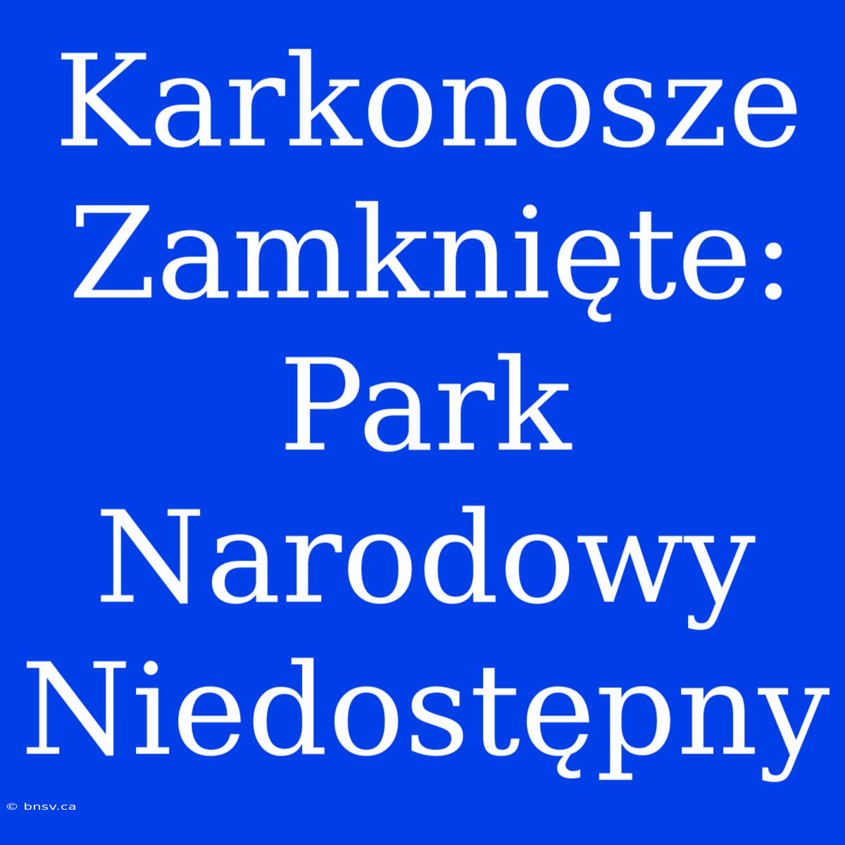 Karkonosze Zamknięte: Park Narodowy Niedostępny