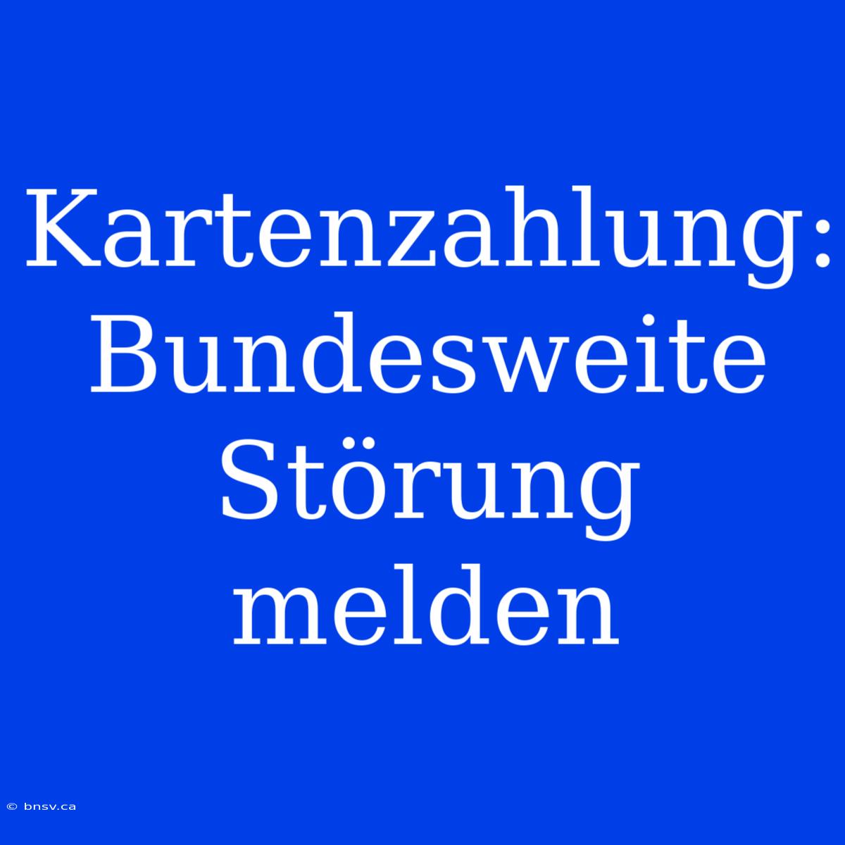 Kartenzahlung: Bundesweite Störung Melden