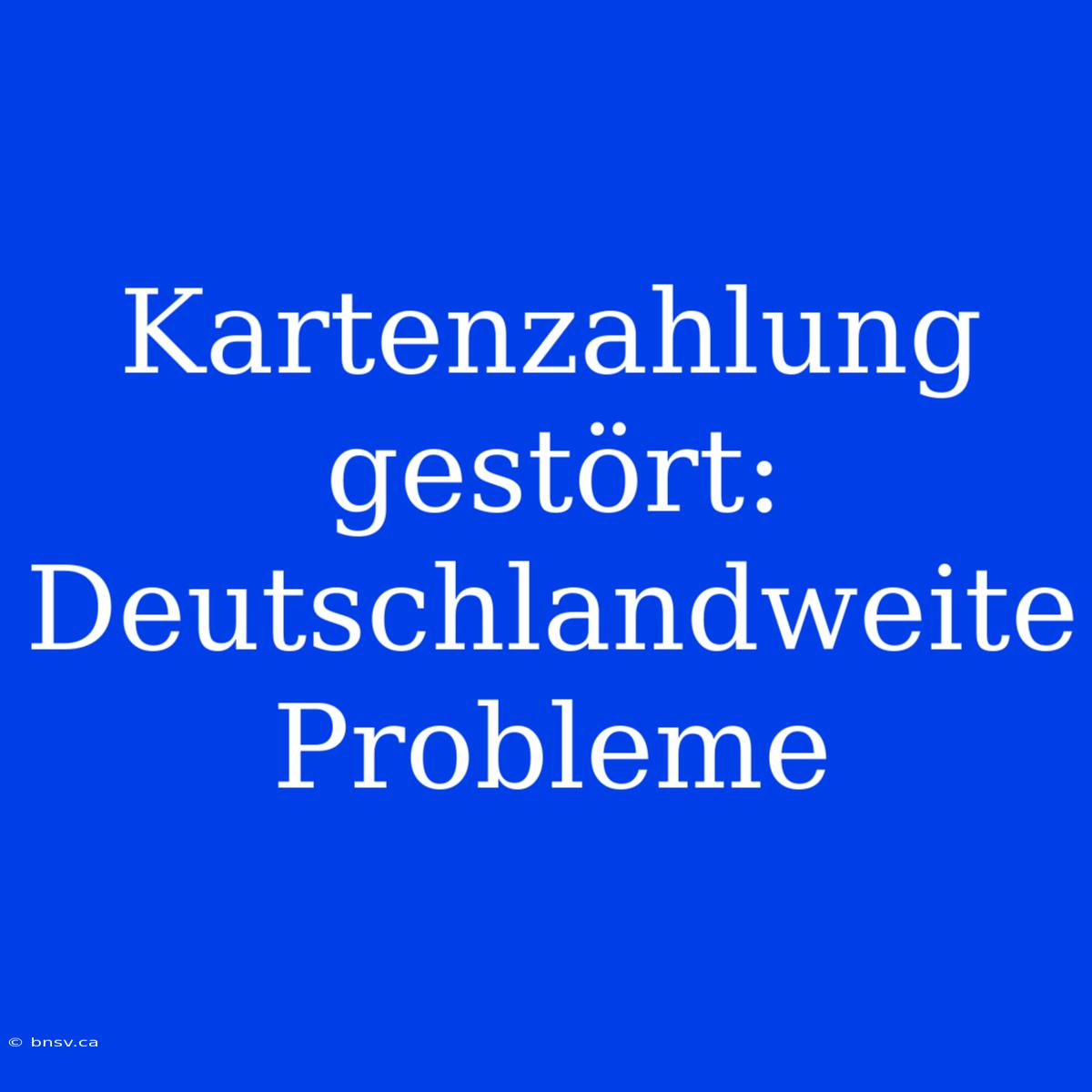 Kartenzahlung Gestört: Deutschlandweite Probleme