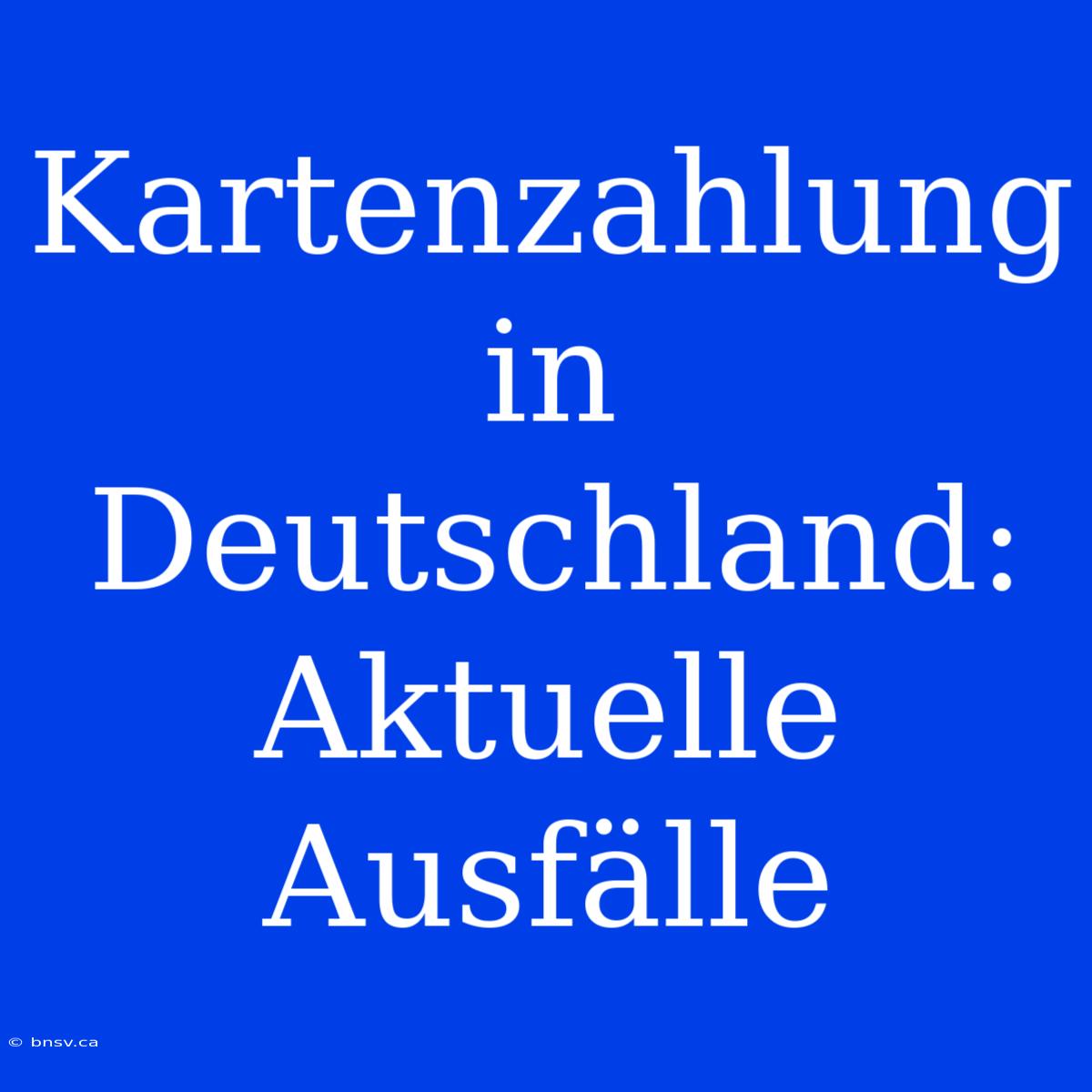 Kartenzahlung In Deutschland: Aktuelle Ausfälle