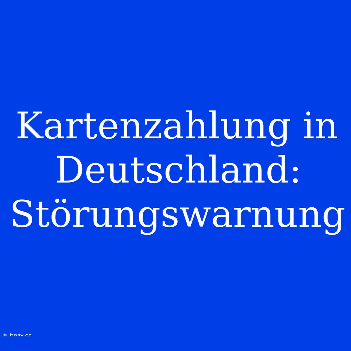 Kartenzahlung In Deutschland: Störungswarnung