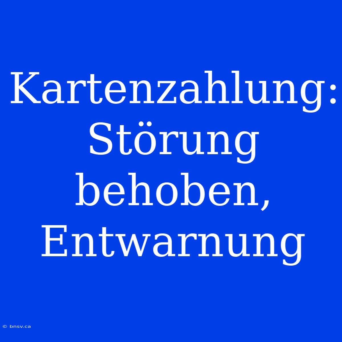 Kartenzahlung: Störung Behoben, Entwarnung