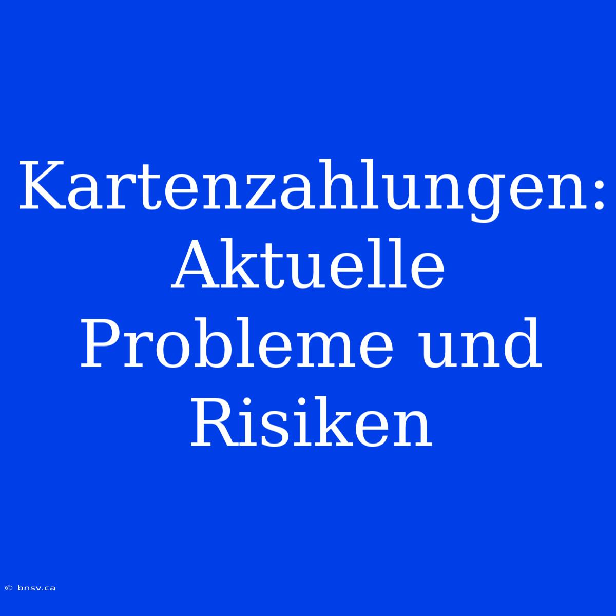 Kartenzahlungen: Aktuelle Probleme Und Risiken